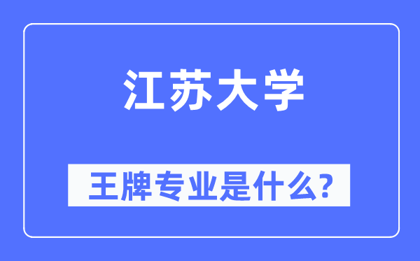 江蘇大學王牌專業是什么,有哪些專業比較好？