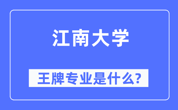 江南大學王牌專業是什么,有哪些專業比較好？