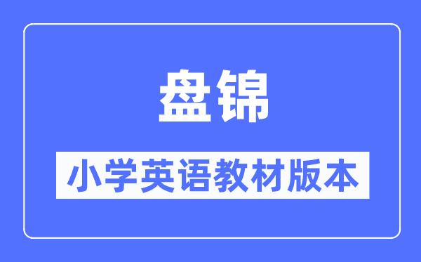 盤錦市小學英語教材是什么版本,小學幾年級開始學英語？