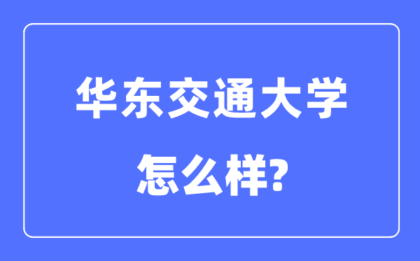 華東交通大學(xué)是幾本一本還是二本,華東交通大學(xué)怎么樣？