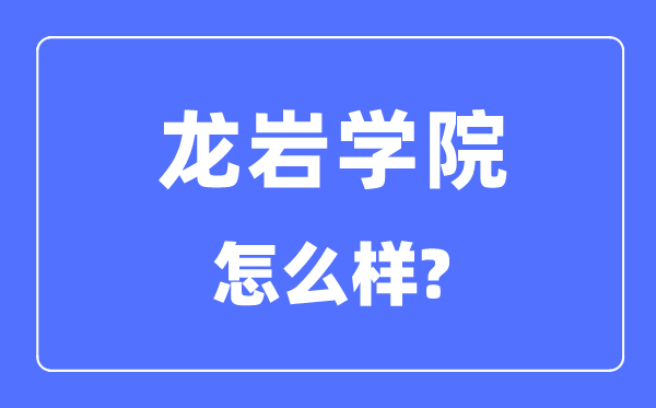 龍巖學(xué)院是幾本一本還是二本,龍巖學(xué)院怎么樣？