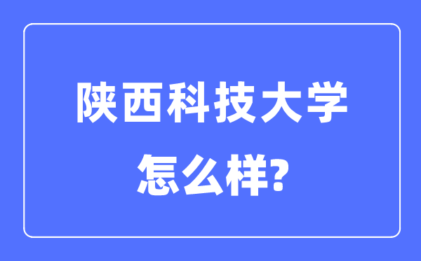 陜西科技大學是幾本一本還是二本,陜西科技大學怎么樣？