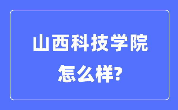 山西科技學院是幾本一本還是二本,山西科技學院怎么樣？