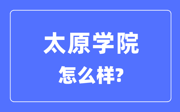 太原學院是幾本一本還是二本,太原學院怎么樣？