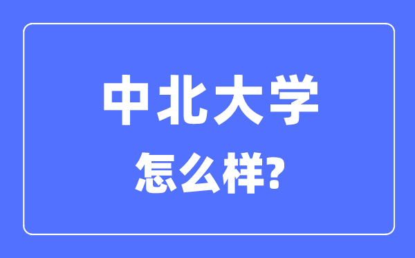 中北大學是幾本一本還是二本,中北大學怎么樣？