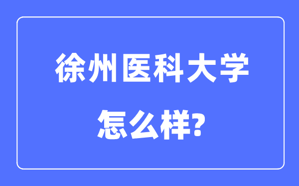 徐州醫科大學是幾本一本還是二本,徐州醫科大學怎么樣？
