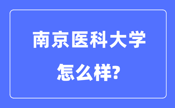 南京醫科大學是幾本一本還是二本,南京醫科大學怎么樣？