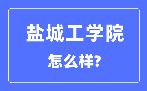 鹽城工學(xué)院是幾本一本還是二本,鹽城工學(xué)院怎么樣？