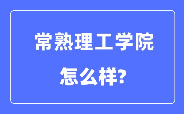 常熟理工學院是幾本一本還是二本,常熟理工學院怎么樣？