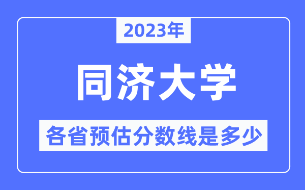 2023年同濟(jì)大學(xué)各省預(yù)估分?jǐn)?shù)線是多少,同濟(jì)大學(xué)分?jǐn)?shù)線預(yù)測(cè)