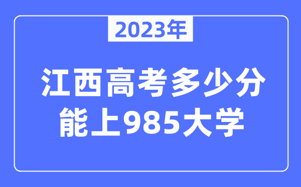 2023年江西高考多少分能上985大學(xué)？