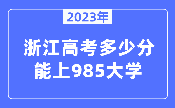 2023年浙江高考多少分能上985大學(xué)？
