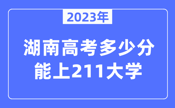 2023年湖南高考多少分能上211大學？
