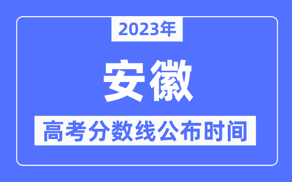 2023年安徽高考分數線公布時間,具體幾點公布？