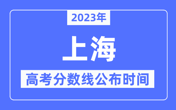 2023年上海高考分數線公布時間,具體幾點公布？