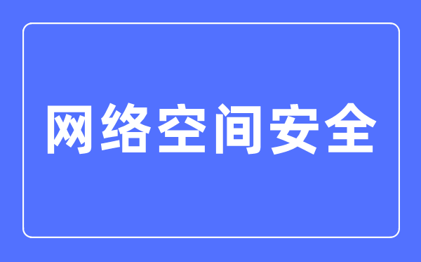 網(wǎng)絡(luò)空間安全專(zhuān)業(yè)主要學(xué)什么,網(wǎng)絡(luò)空間安全專(zhuān)業(yè)的就業(yè)方向和前景分析