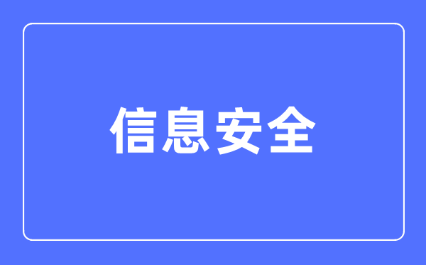 信息安全專業主要學什么,信息安全專業的就業方向和前景分析