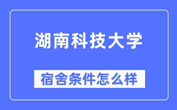 湖南科技大學宿舍條件怎么樣,有空調和獨立衛生間嗎？（附宿舍圖片）