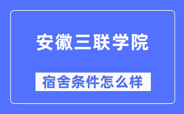 安徽三聯(lián)學(xué)院宿舍條件怎么樣,有空調(diào)和獨(dú)立衛(wèi)生間嗎？（附宿舍圖片）
