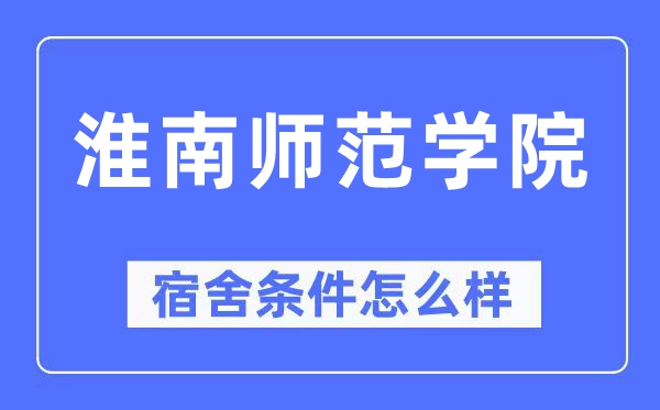淮南師范學院宿舍條件怎么樣,有空調和獨立衛生間嗎？（附宿舍圖片）