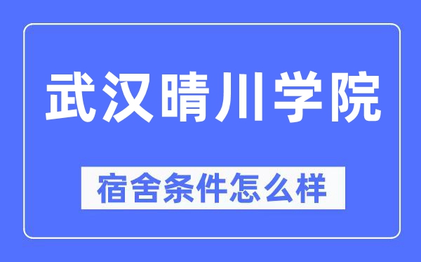 武漢晴川學院宿舍條件怎么樣,有空調和獨立衛生間嗎？（附宿舍圖片）