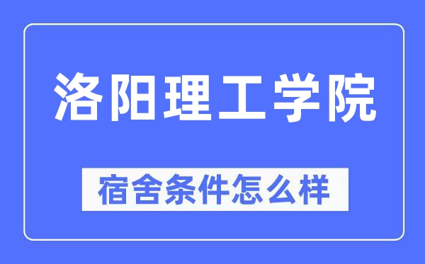 洛陽理工學院宿舍條件怎么樣,有空調和獨立衛生間嗎？（附宿舍圖片）