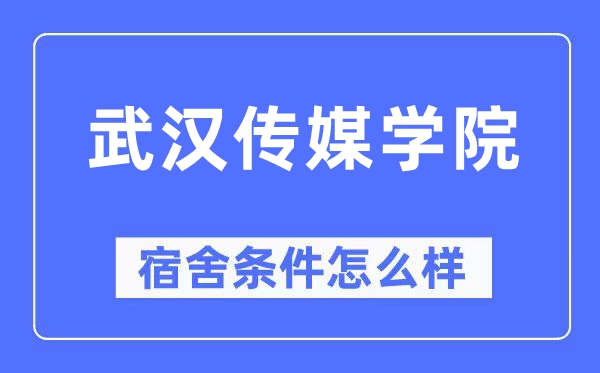武漢傳媒學院宿舍條件怎么樣,有空調和獨立衛生間嗎？（附宿舍圖片）