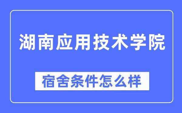 湖南應(yīng)用技術(shù)學(xué)院宿舍條件怎么樣,有空調(diào)和獨(dú)立衛(wèi)生間嗎？（附宿舍圖片）