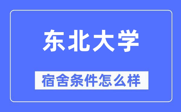 東北大學(xué)宿舍條件怎么樣,有空調(diào)和獨(dú)立衛(wèi)生間嗎？（附宿舍圖片）