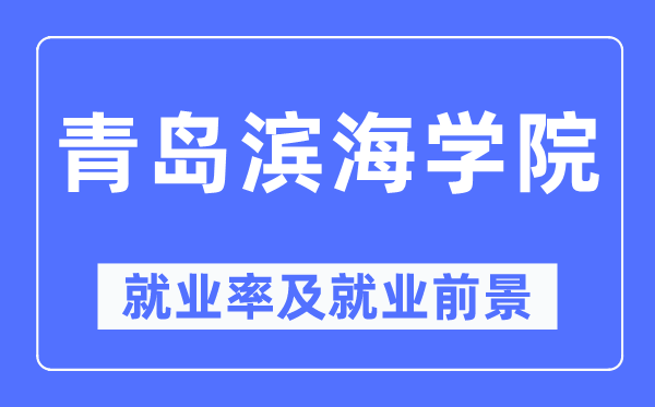 青島濱海學院就業率及就業前景怎么樣,好就業嗎？