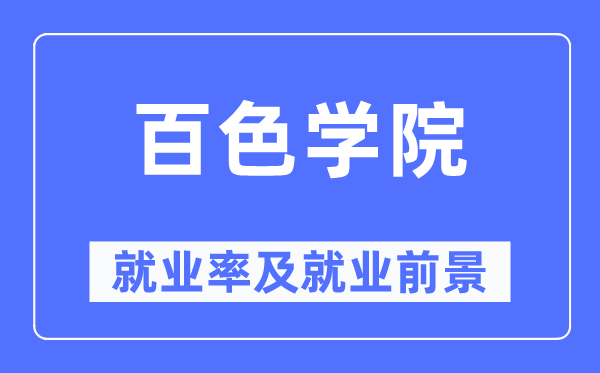百色學院就業率及就業前景怎么樣,好就業嗎？
