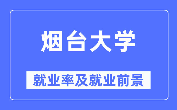 煙臺大學就業率及就業前景怎么樣,好就業嗎？