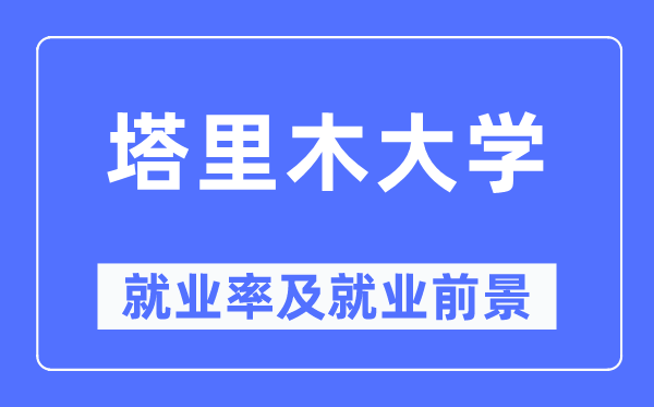 塔里木大學就業率及就業前景怎么樣,好就業嗎？