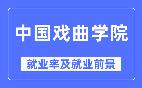 中國(guó)戲曲學(xué)院就業(yè)率及就業(yè)前景怎么樣,好就業(yè)嗎？
