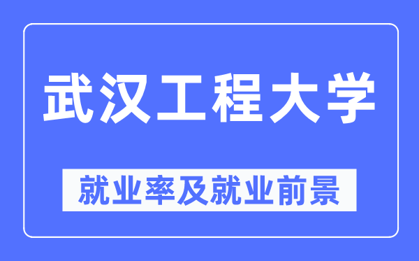 武漢工程大學(xué)就業(yè)率及就業(yè)前景怎么樣,好就業(yè)嗎？