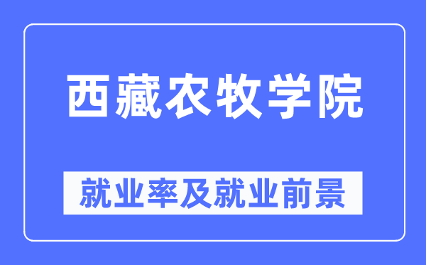 西藏農(nóng)牧學院就業(yè)率及就業(yè)前景怎么樣,好就業(yè)嗎？