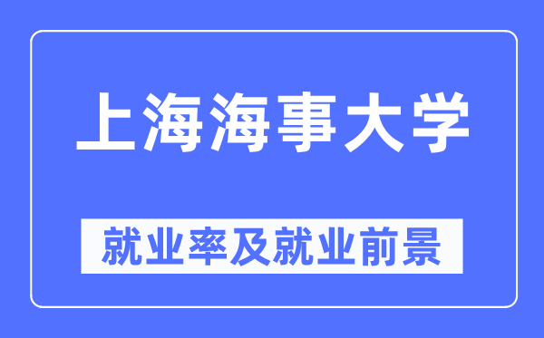 上海海事大學(xué)就業(yè)率及就業(yè)前景怎么樣,好就業(yè)嗎？