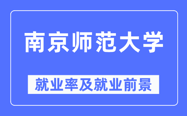 南京師范大學就業率及就業前景怎么樣,好就業嗎？