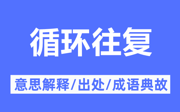 循環往復的意思解釋,循環往復的出處及成語典故