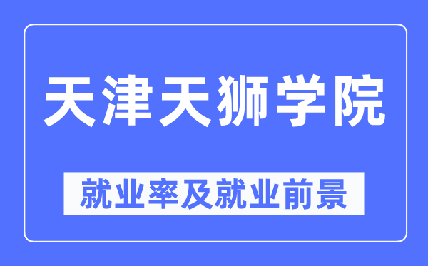 天津天獅學院就業率及就業前景怎么樣,好就業嗎？