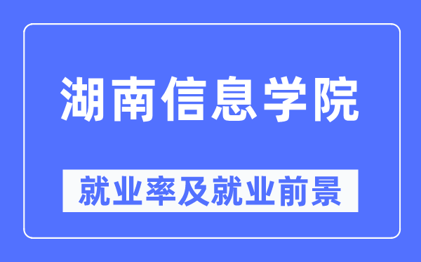 湖南信息學院就業率及就業前景怎么樣,好就業嗎？