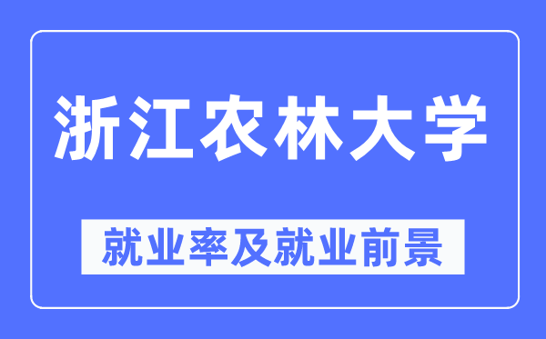 浙江農(nóng)林大學(xué)就業(yè)率及就業(yè)前景怎么樣,好就業(yè)嗎？