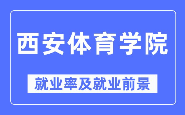 西安體育學(xué)院就業(yè)率及就業(yè)前景怎么樣,好就業(yè)嗎？