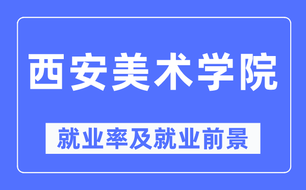 西安美術(shù)學(xué)院就業(yè)率及就業(yè)前景怎么樣,好就業(yè)嗎？