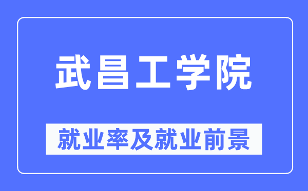 武昌工學院就業率及就業前景怎么樣,好就業嗎？