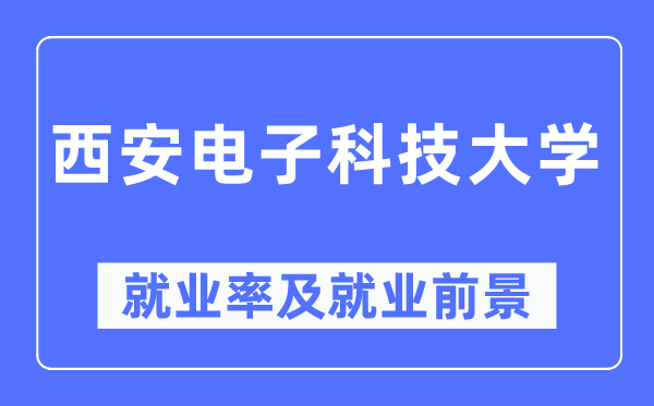 西安電子科技大學(xué)就業(yè)率及就業(yè)前景怎么樣,好就業(yè)嗎？