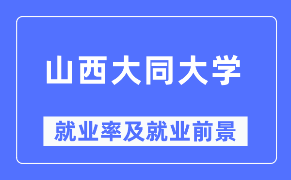 山西大同大學就業率及就業前景怎么樣,好就業嗎？