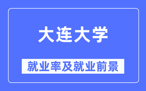 大連大學就業(yè)率及就業(yè)前景怎么樣,好就業(yè)嗎？