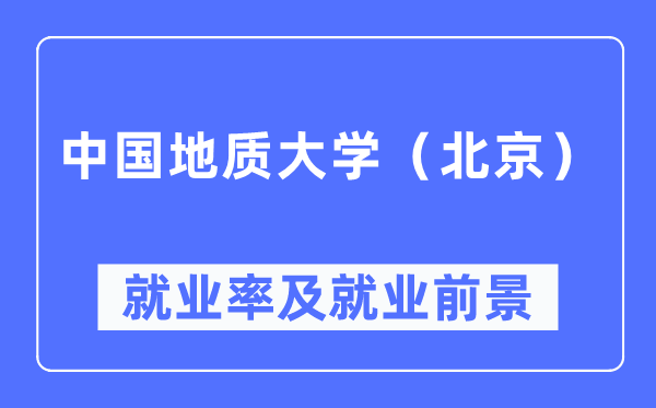 中國地質大學（北京）就業率及就業前景怎么樣,好就業嗎？
