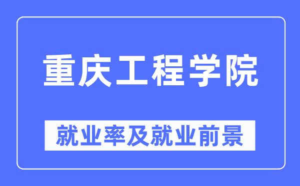 重慶工程學院就業率及就業前景怎么樣,好就業嗎？